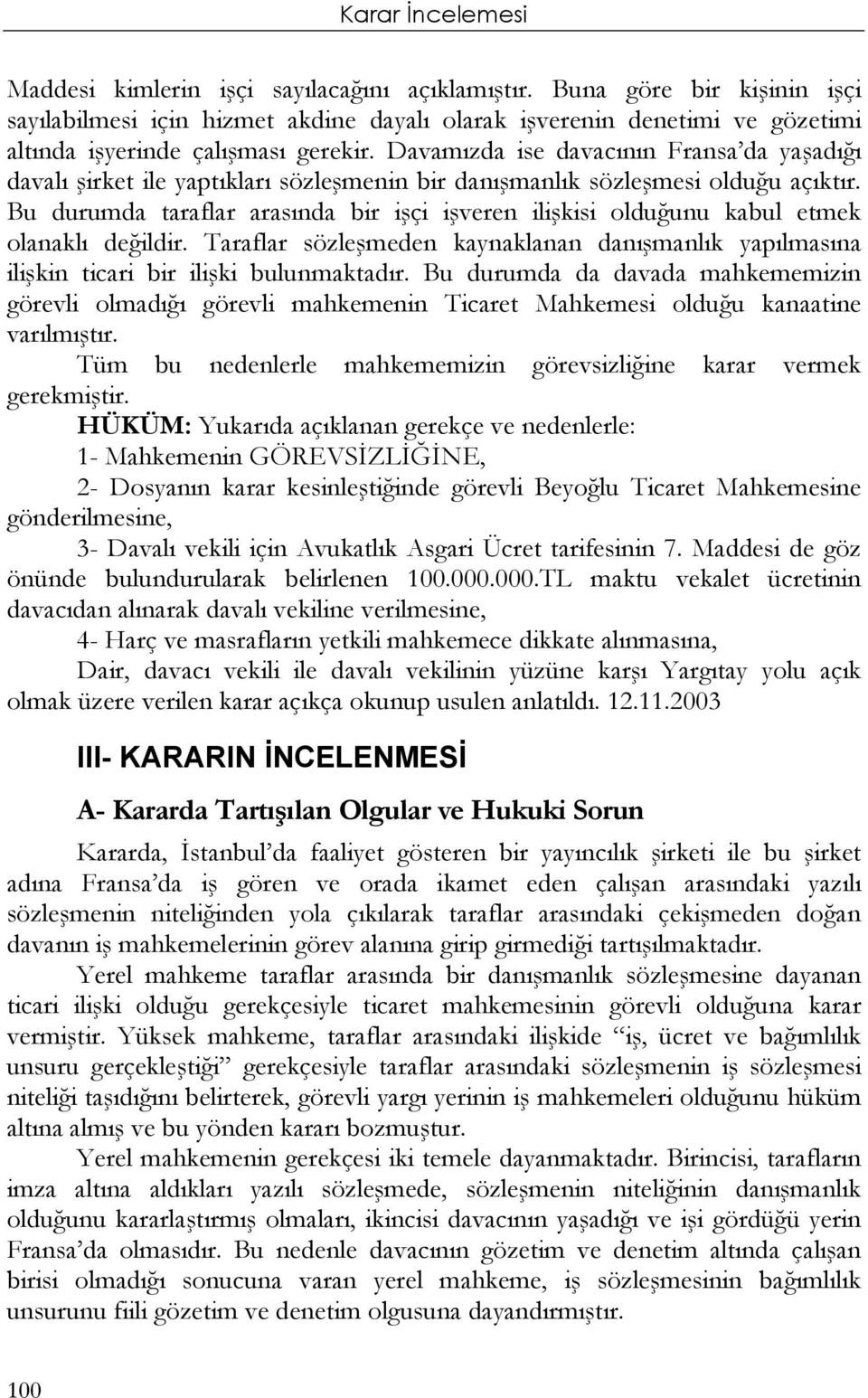 Bu durumda taraflar arasında bir işçi işveren ilişkisi olduğunu kabul etmek olanaklı değildir. Taraflar sözleşmeden kaynaklanan danışmanlık yapılmasına ilişkin ticari bir ilişki bulunmaktadır.