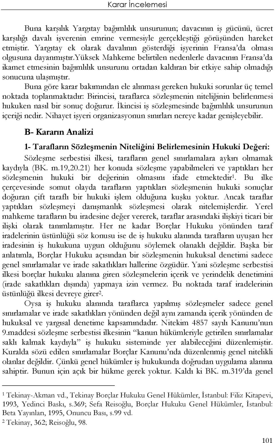 yüksek Mahkeme belirtilen nedenlerle davacının Fransa da ikamet etmesinin bağımlılık unsurunu ortadan kaldıran bir etkiye sahip olmadığı sonucuna ulaşmıştır.