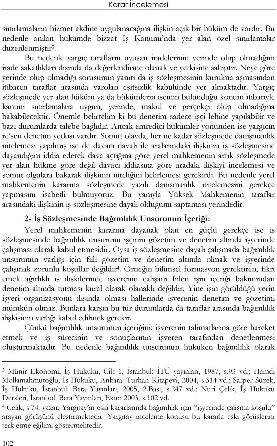 Neye göre yerinde olup olmadığı sorusunun yanıtı da iş sözleşmesinin kurulma aşmasından itibaren taraflar arasında varolan eşitsizlik kabulünde yer almaktadır.