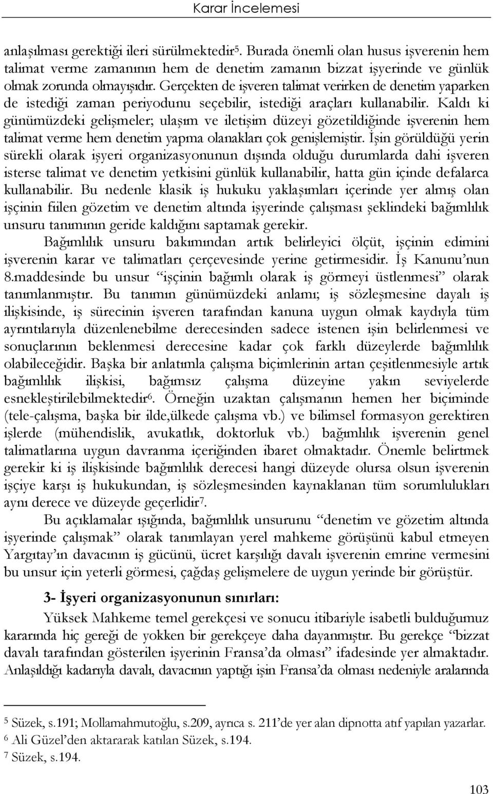 Kaldı ki günümüzdeki gelişmeler; ulaşım ve iletişim düzeyi gözetildiğinde işverenin hem talimat verme hem denetim yapma olanakları çok genişlemiştir.