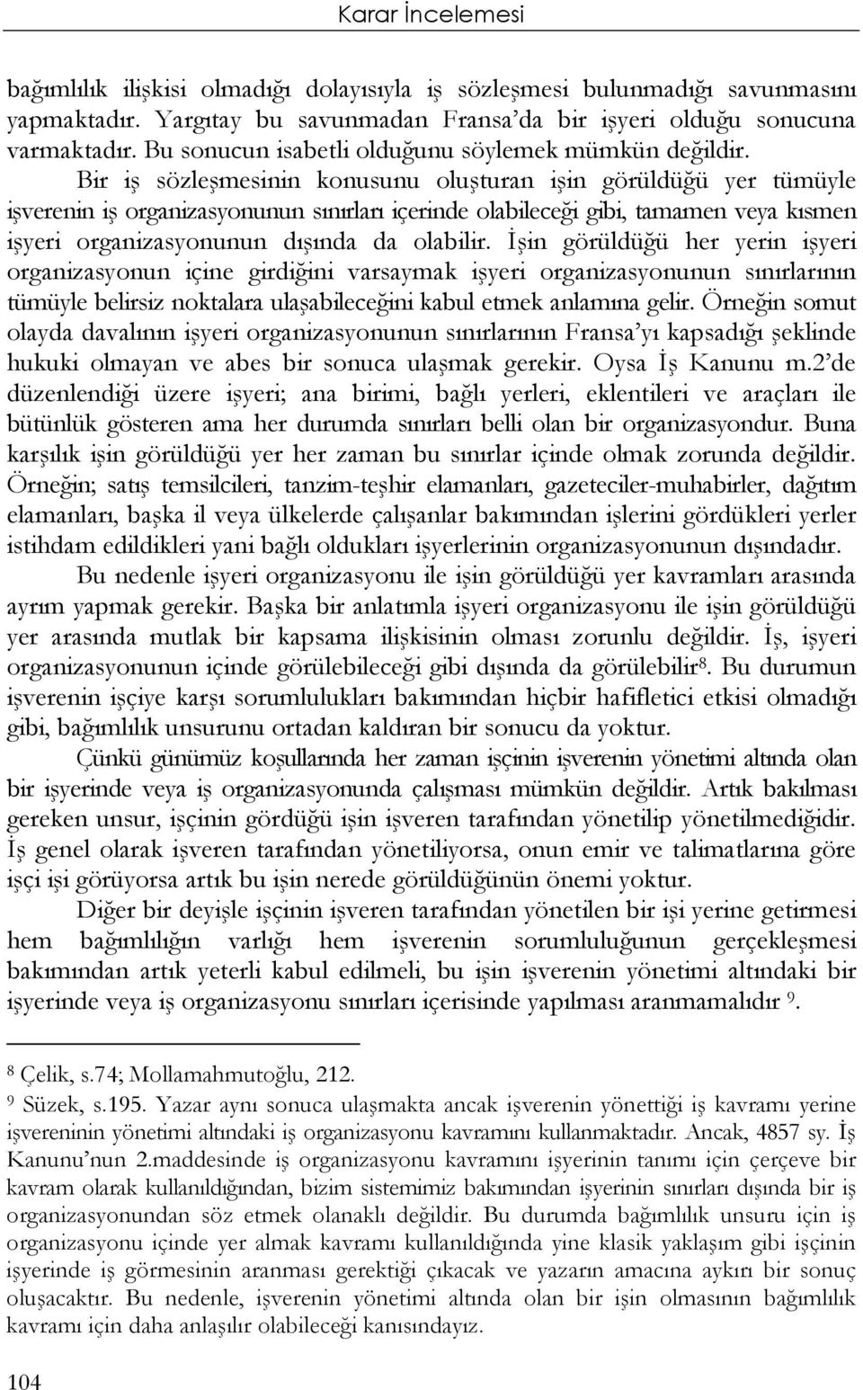 Bir iş sözleşmesinin konusunu oluşturan işin görüldüğü yer tümüyle işverenin iş organizasyonunun sınırları içerinde olabileceği gibi, tamamen veya kısmen işyeri organizasyonunun dışında da olabilir.