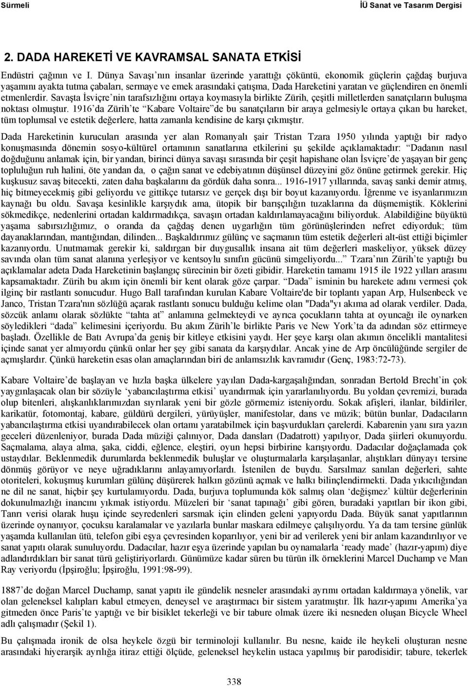 önemli etmenlerdir. Savaşta İsviçre nin tarafsızlığını ortaya koymasıyla birlikte Zürih, çeşitli milletlerden sanatçıların buluşma noktası olmuştur.