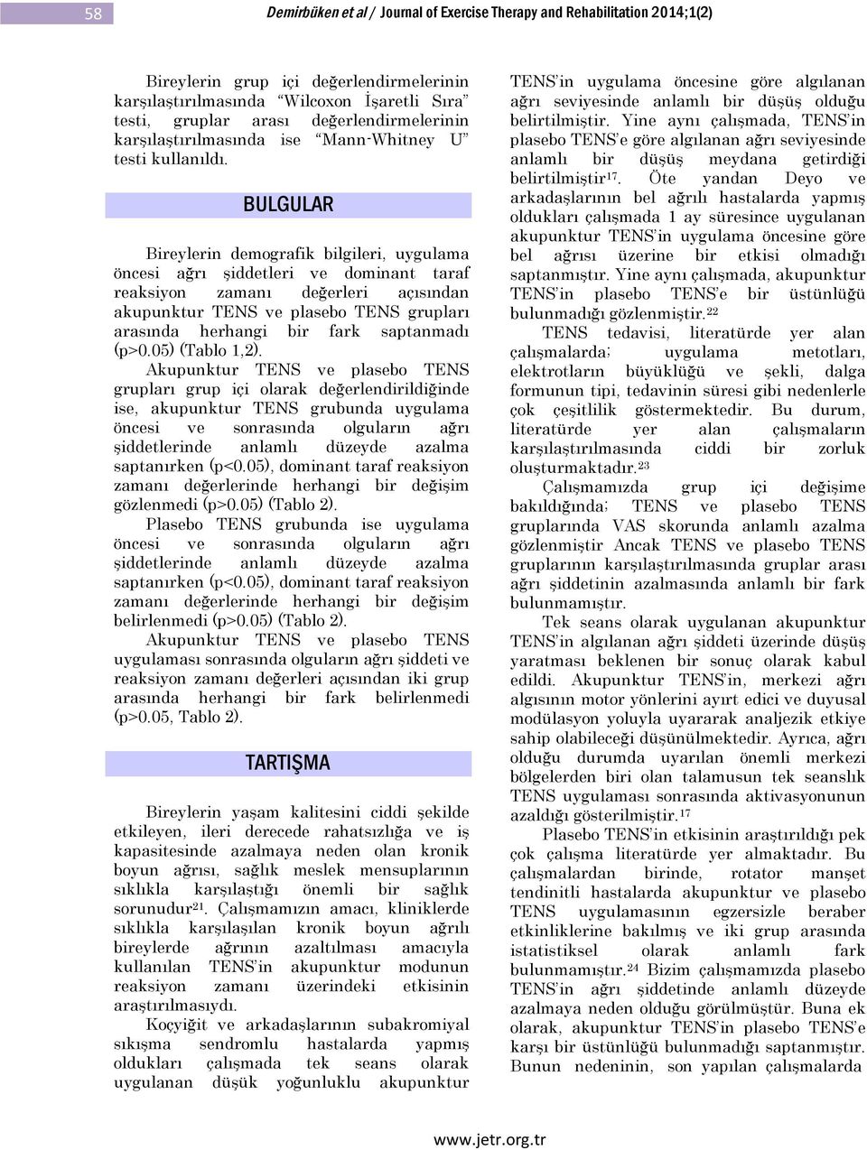 BULGULAR Bireylerin demografik bilgileri, uygulama öncesi ağrı şiddetleri ve dominant taraf reaksiyon zamanı değerleri açısından akupunktur TENS ve plasebo TENS grupları arasında herhangi bir fark