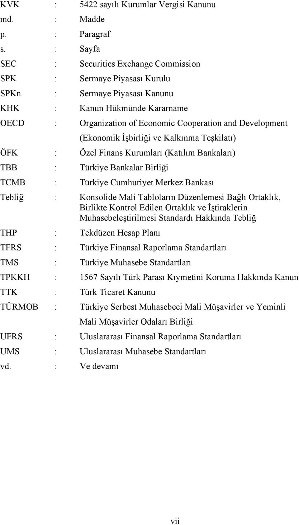 (Ekonomik İşbirliği ve Kalkınma Teşkilatı) ÖFK : Özel Finans Kurumları (Katılım Bankaları) TBB : Türkiye Bankalar Birliği TCMB : Türkiye Cumhuriyet Merkez Bankası Tebliğ : Konsolide Mali Tabloların