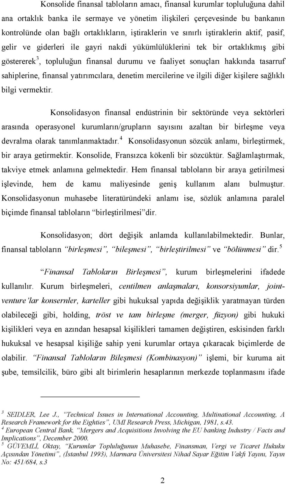 tasarruf sahiplerine, finansal yatırımcılara, denetim mercilerine ve ilgili diğer kişilere sağlıklı bilgi vermektir.