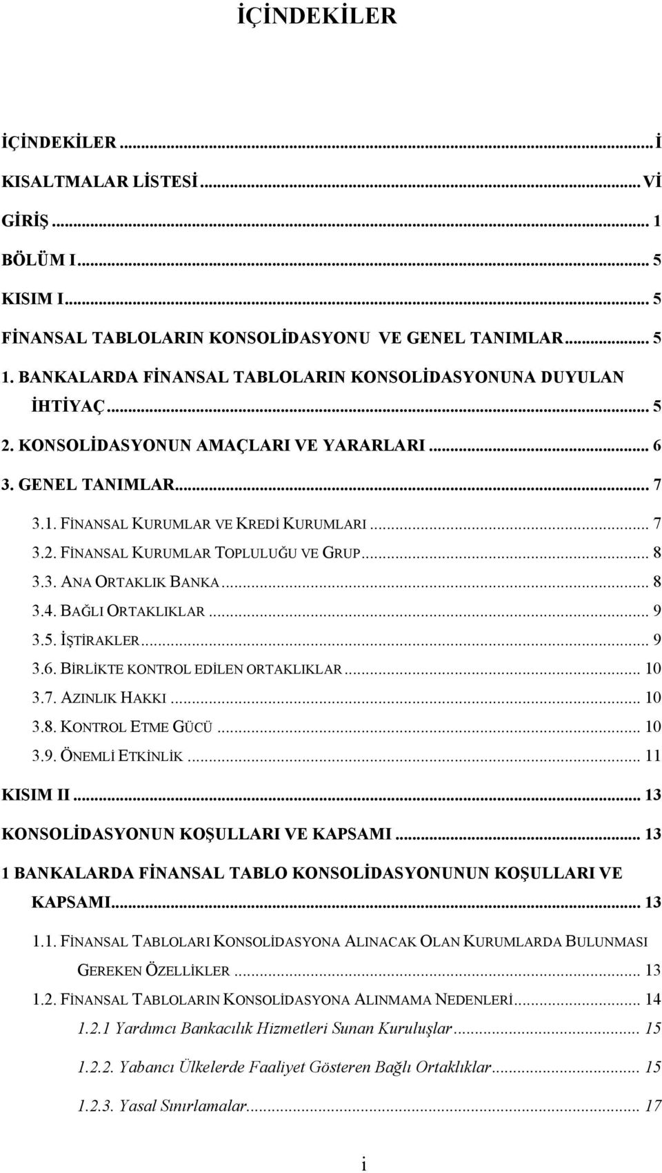 .. 8 3.3. ANA ORTAKLIK BANKA... 8 3.4. BAĞLI ORTAKLIKLAR... 9 3.5. İŞTİRAKLER... 9 3.6. BİRLİKTE KONTROL EDİLEN ORTAKLIKLAR... 10 3.7. AZINLIK HAKKI... 10 3.8. KONTROL ETME GÜCÜ... 10 3.9. ÖNEMLİ ETKİNLİK.