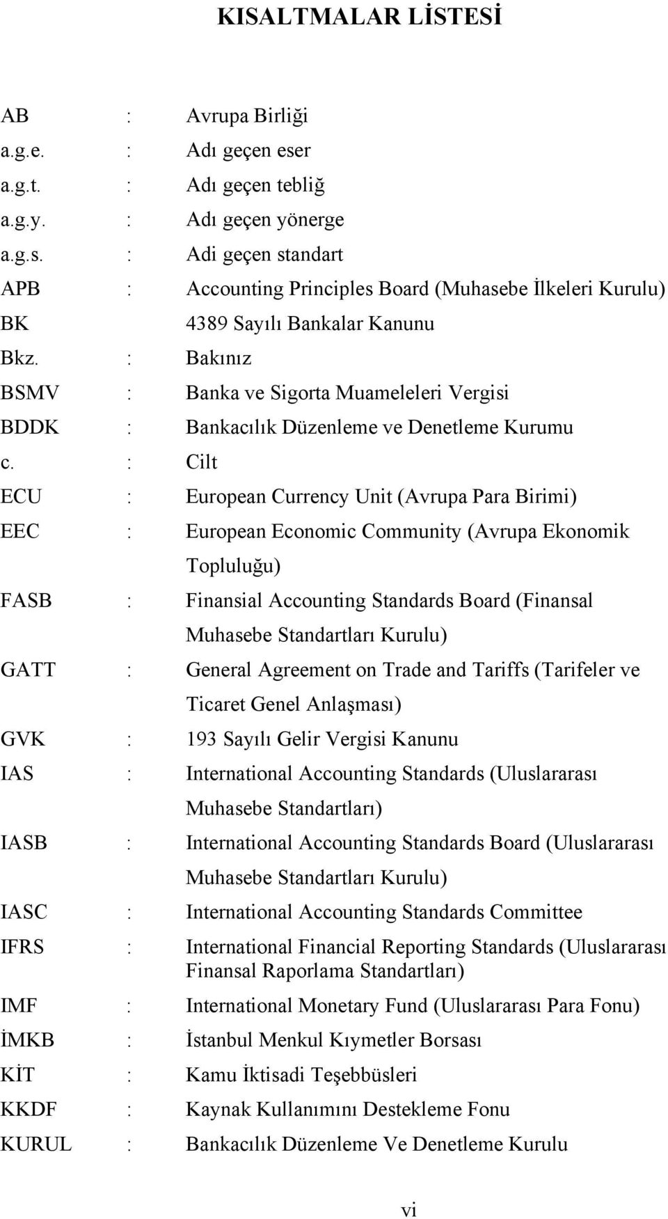 : Cilt ECU : European Currency Unit (Avrupa Para Birimi) EEC : European Economic Community (Avrupa Ekonomik Topluluğu) FASB : Finansial Accounting Standards Board (Finansal Muhasebe Standartları