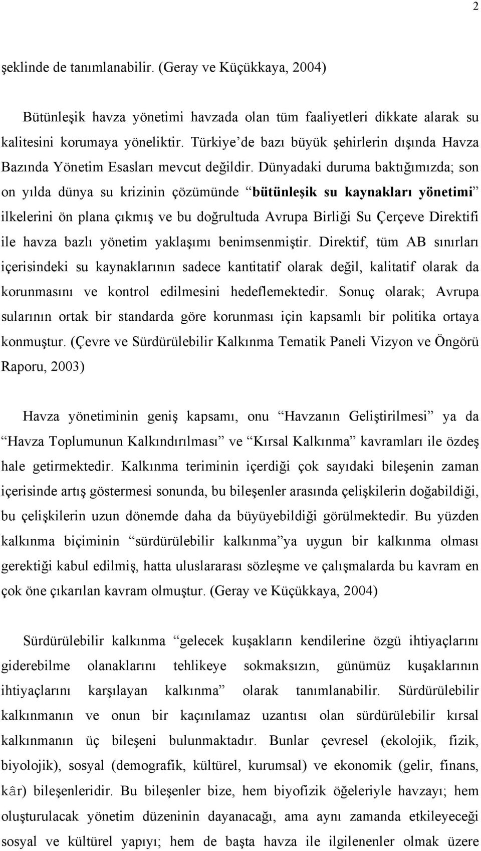 Dünyadaki duruma baktığımızda; son on yılda dünya su krizinin çözümünde bütünleşik su kaynakları yönetimi ilkelerini ön plana çıkmış ve bu doğrultuda Avrupa Birliği Su Çerçeve Direktifi ile havza