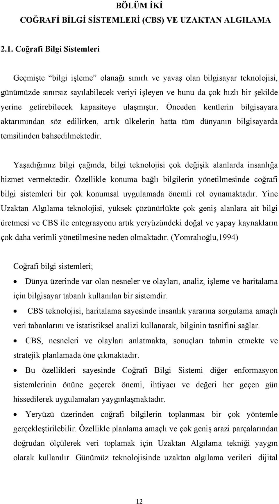 getirebilecek kapasiteye ulaşmıştır. Önceden kentlerin bilgisayara aktarımından söz edilirken, artık ülkelerin hatta tüm dünyanın bilgisayarda temsilinden bahsedilmektedir.