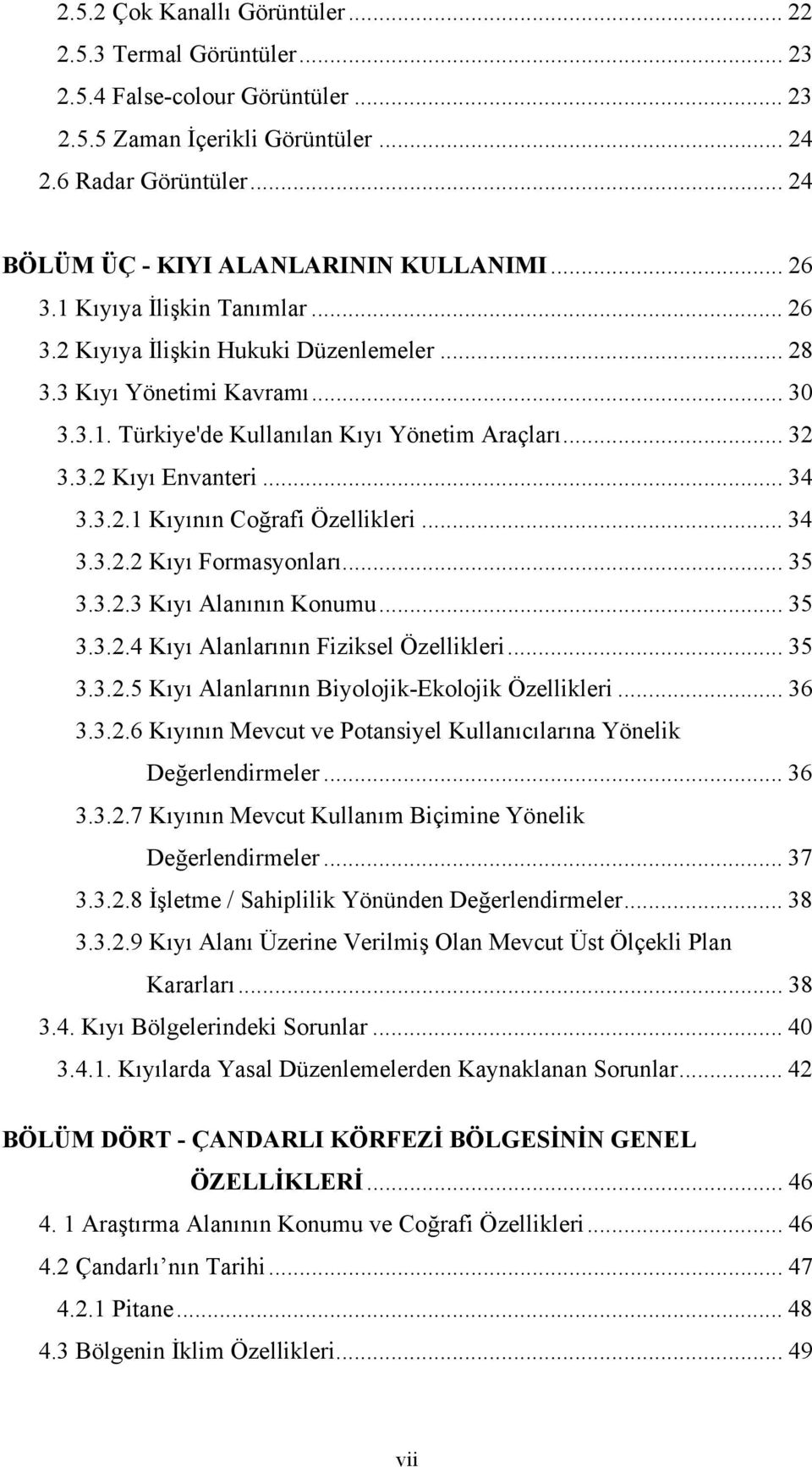 .. 32 3.3.2 Kıyı Envanteri... 34 3.3.2.1 Kıyının Coğrafi Özellikleri... 34 3.3.2.2 Kıyı Formasyonları... 35 3.3.2.3 Kıyı Alanının Konumu... 35 3.3.2.4 Kıyı Alanlarının Fiziksel Özellikleri... 35 3.3.2.5 Kıyı Alanlarının Biyolojik-Ekolojik Özellikleri.