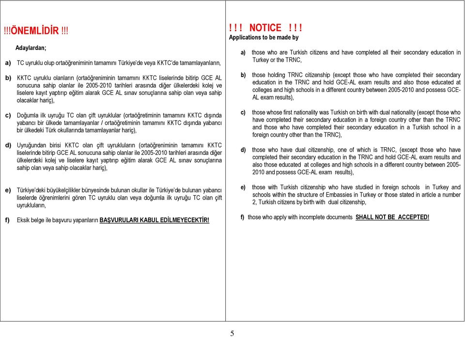 olanlar ile 2005-2010 tarihleri arasında diğer ülkelerdeki kolej ve liselere kayıt yaptırıp eğitim alarak GCE AL sınav sonuçlarına sahip olan veya sahip olacaklar hariç), c) Doğumla ilk uyruğu TC