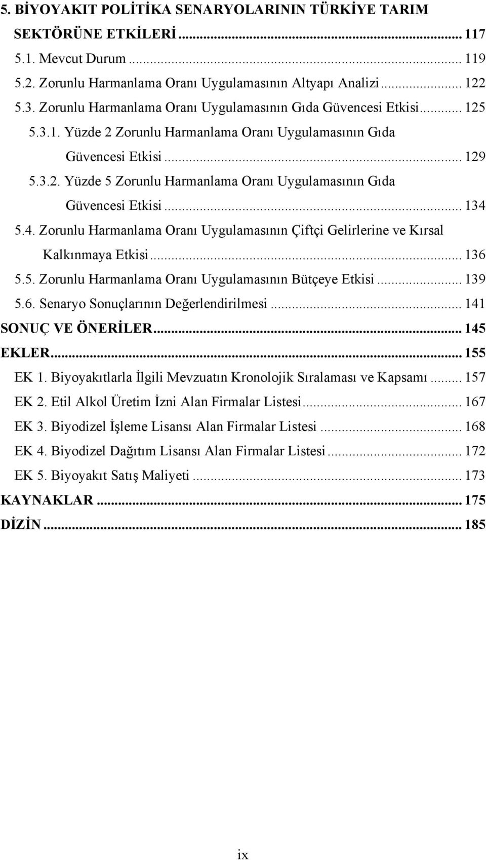 .. 134 5.4. Zorunlu Harmanlama Oranı Uygulamasının Çiftçi Gelirlerine ve Kırsal Kalkınmaya Etkisi... 136 5.5. Zorunlu Harmanlama Oranı Uygulamasının Bütçeye Etkisi... 139 5.6. Senaryo Sonuçlarının Değerlendirilmesi.