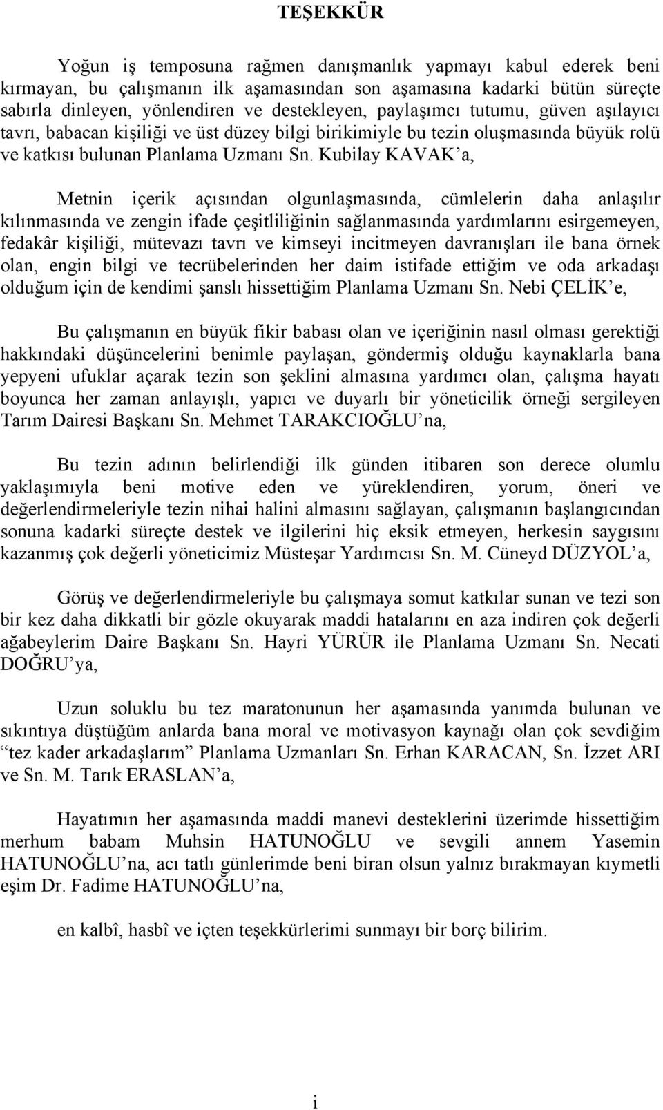 Kubilay KAVAK a, Metnin içerik açısından olgunlaşmasında, cümlelerin daha anlaşılır kılınmasında ve zengin ifade çeşitliliğinin sağlanmasında yardımlarını esirgemeyen, fedakâr kişiliği, mütevazı