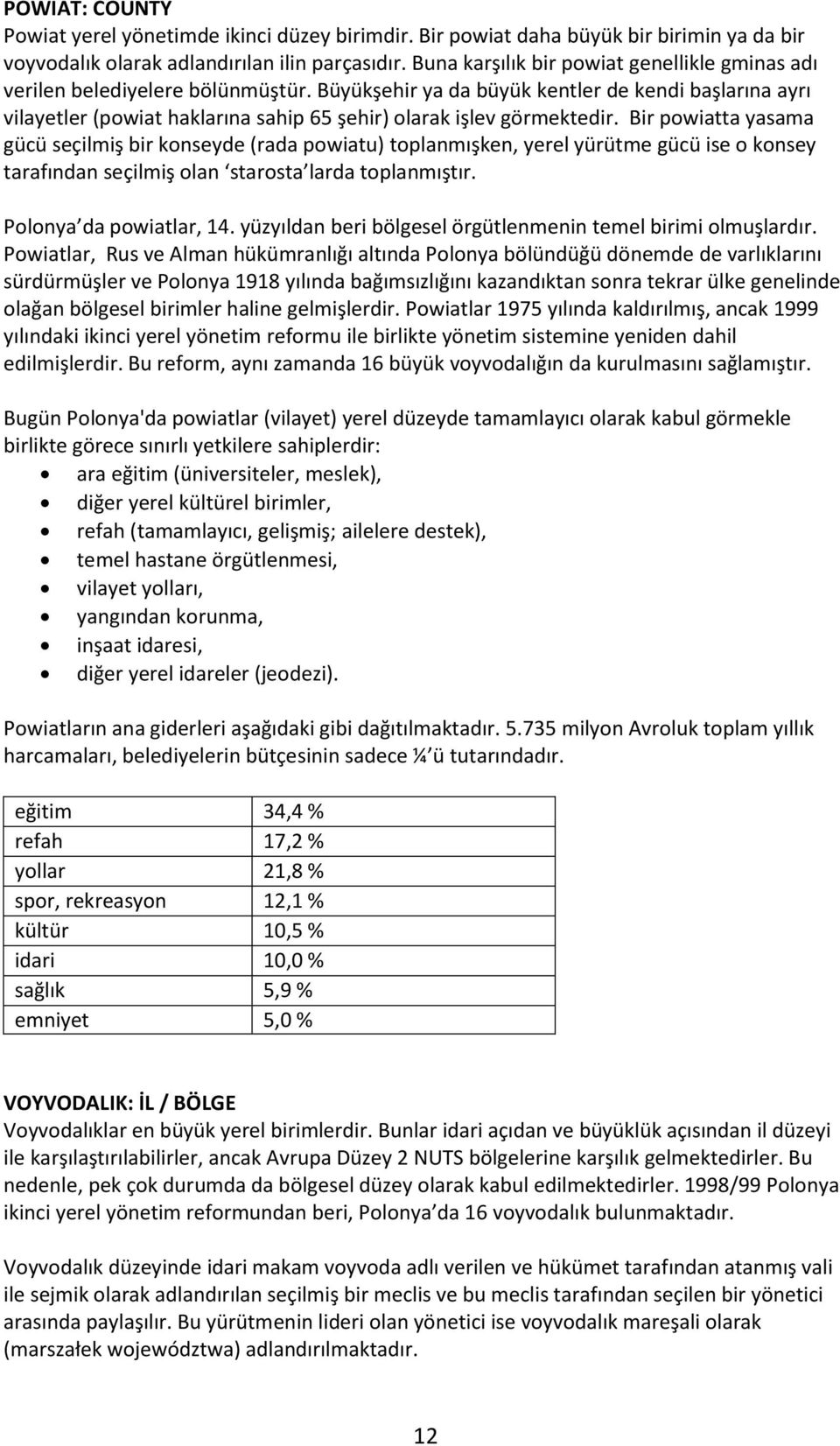 Büyükşehir ya da büyük kentler de kendi başlarına ayrı vilayetler (powiat haklarına sahip 65 şehir) olarak işlev görmektedir.