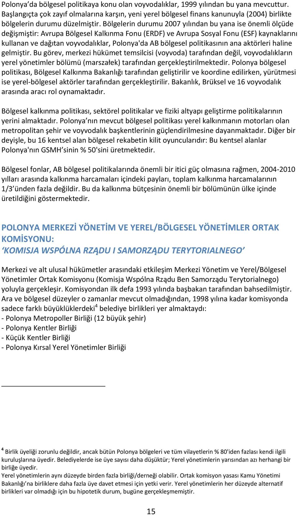 Bölgelerin durumu 2007 yılından bu yana ise önemli ölçüde değişmiştir: Avrupa Bölgesel Kalkınma Fonu (ERDF) ve Avrupa Sosyal Fonu (ESF) kaynaklarını kullanan ve dağıtan voyvodalıklar, Polonya'da AB