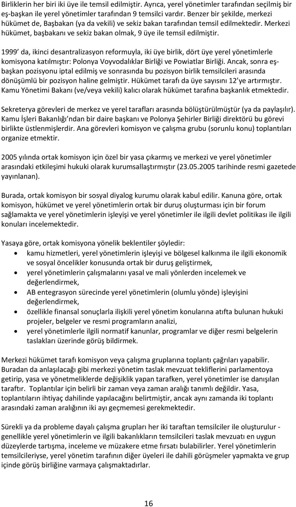 1999 da, ikinci desantralizasyon reformuyla, iki üye birlik, dört üye yerel yönetimlerle komisyona katılmıştır: Polonya Voyvodalıklar Birliği ve Powiatlar Birliği.