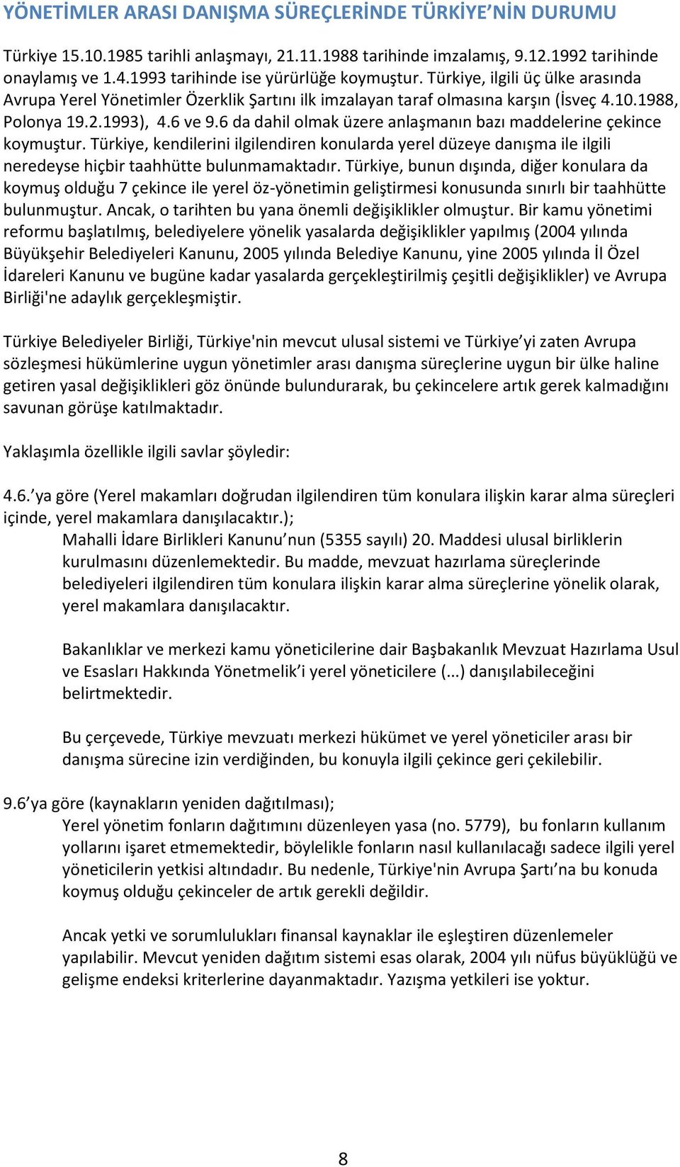 6 da dahil olmak üzere anlaşmanın bazı maddelerine çekince koymuştur. Türkiye, kendilerini ilgilendiren konularda yerel düzeye danışma ile ilgili neredeyse hiçbir taahhütte bulunmamaktadır.