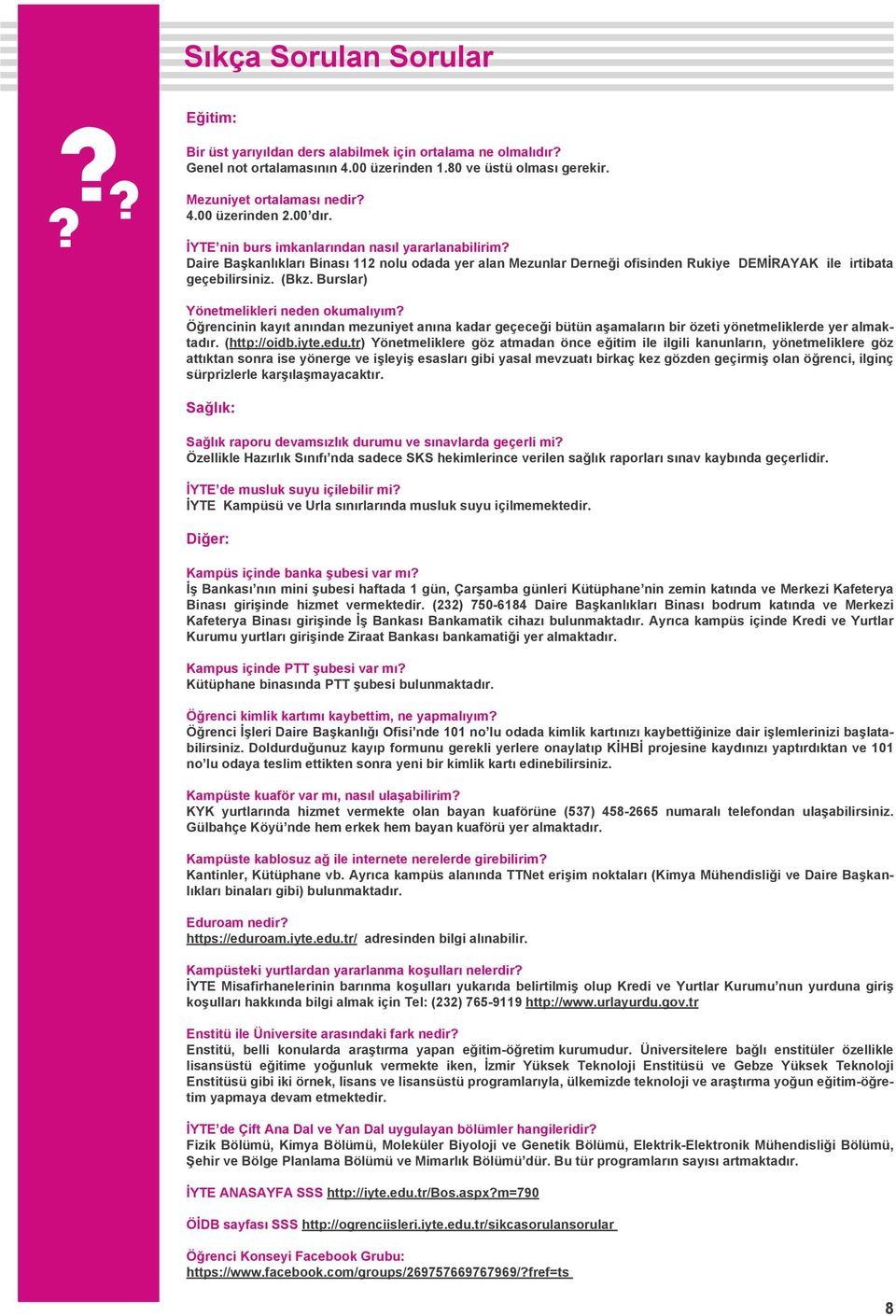 Burslar) Yönetmelikleri neden okumalıyım? Öğrencinin kayıt anından mezuniyet anına kadar geçeceği bütün aşamaların bir özeti yönetmeliklerde yer almaktadır. (http://oidb.iyte.edu.