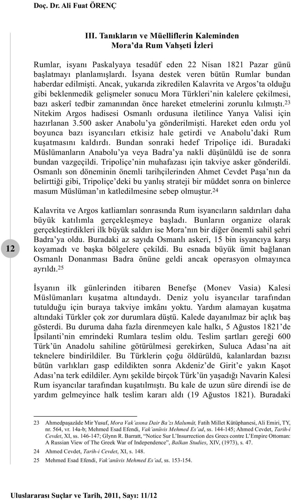 Ancak, yukarıda zikredilen Kalavrita ve Argos ta olduğu gibi beklenmedik gelişmeler sonucu Mora Türkleri nin kalelere çekilmesi, bazı askerî tedbir zamanından önce hareket etmelerini zorunlu kılmıştı.