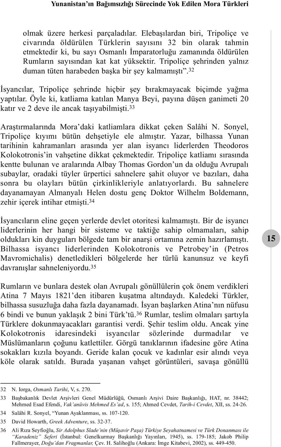 Tripoliçe şehrinden yalnız duman tüten harabeden başka bir şey kalmamıştı. 32 İsyancılar, Tripoliçe şehrinde hiçbir şey bırakmayacak biçimde yağma yaptılar.