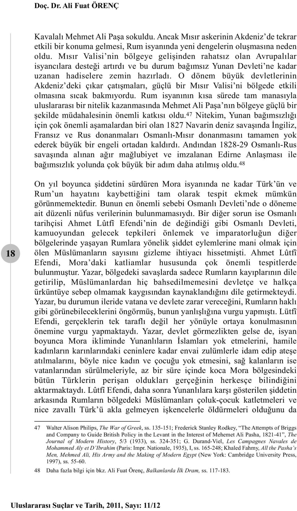 O dönem büyük devletlerinin Akdeniz deki çıkar çatışmaları, güçlü bir Mısır Valisi ni bölgede etkili olmasına sıcak bakmıyordu.