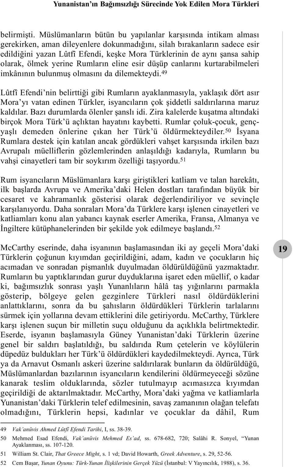 şansa sahip olarak, ölmek yerine Rumların eline esir düşüp canlarını kurtarabilmeleri imkânının bulunmuş olmasını da dilemekteydi.