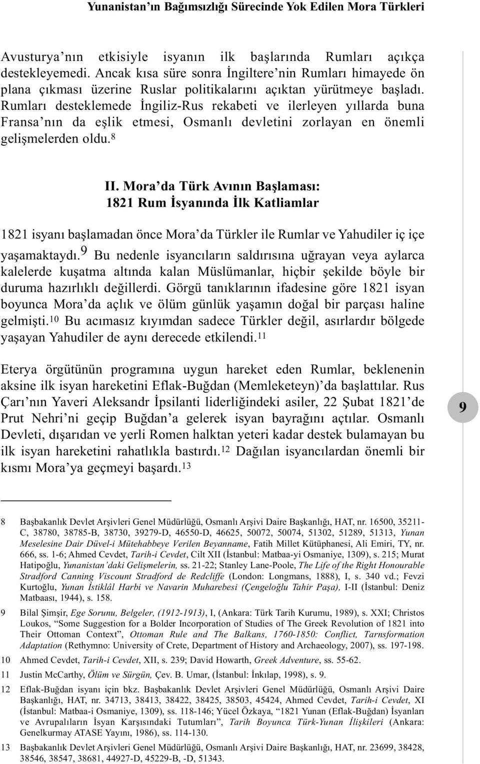 Rumları desteklemede İngiliz-Rus rekabeti ve ilerleyen yıllarda buna Fransa nın da eşlik etmesi, Osmanlı devletini zorlayan en önemli gelişmelerden oldu. 8 II.