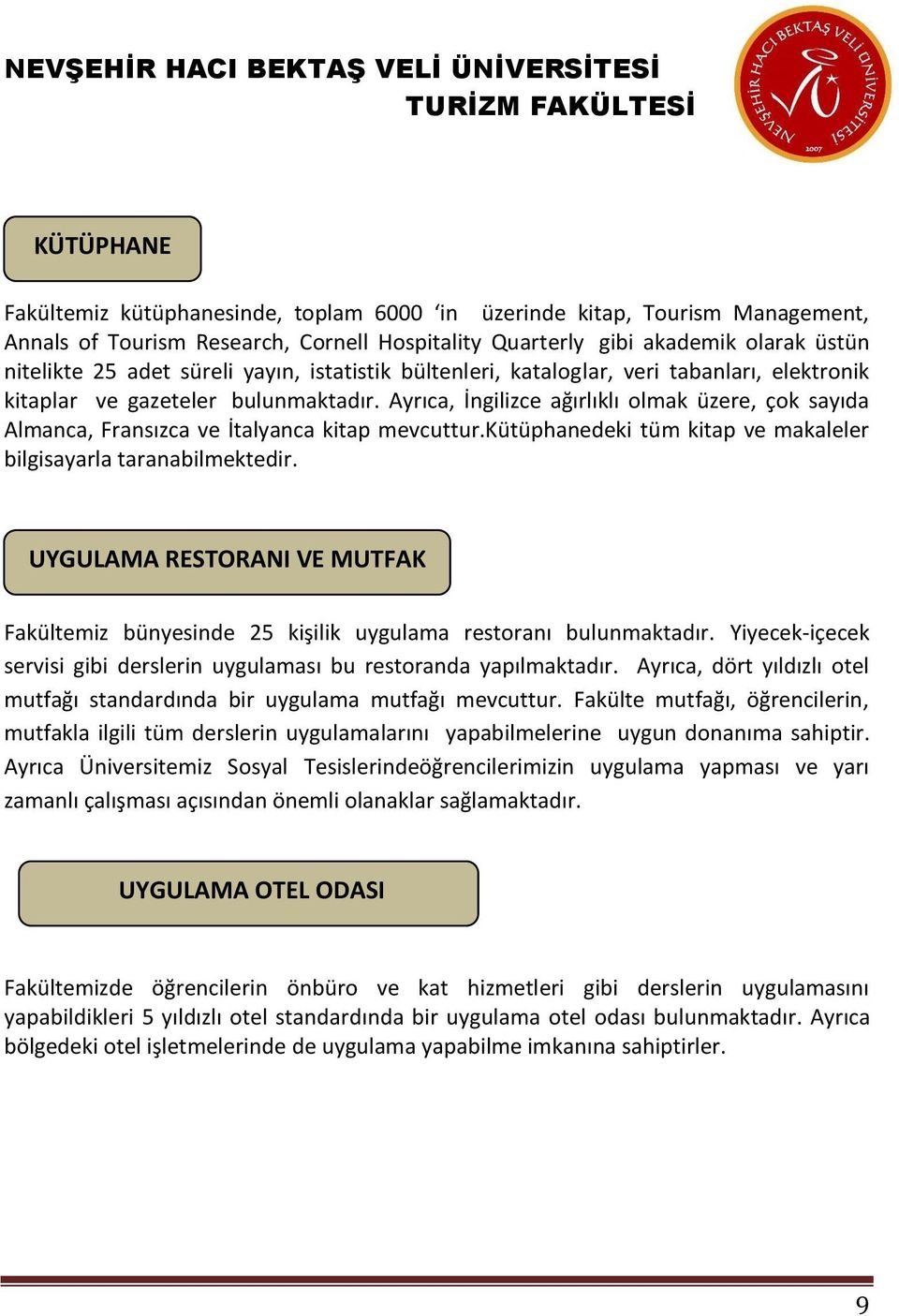 Ayrıca, İngilizce ağırlıklı olmak üzere, çok sayıda Almanca, Fransızca ve İtalyanca kitap mevcuttur.kütüphanedeki tüm kitap ve makaleler bilgisayarla taranabilmektedir.