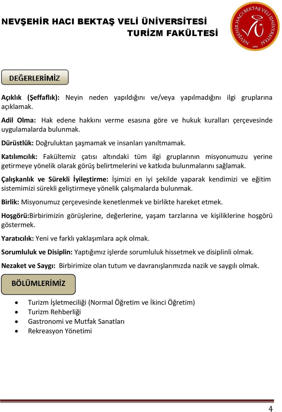 Katılımcılık: Fakültemiz çatısı altındaki tüm ilgi gruplarının misyonumuzu yerine getirmeye yönelik olarak görüş belirtmelerini ve katkıda bulunmalarını sağlamak.