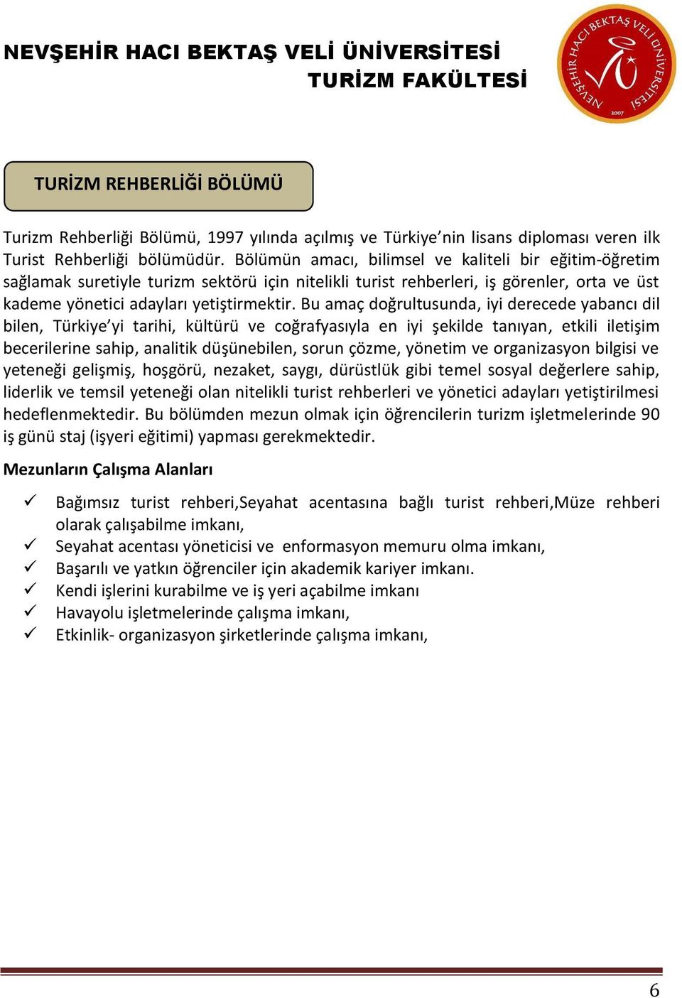 Bu amaç doğrultusunda, iyi derecede yabancı dil bilen, Türkiye yi tarihi, kültürü ve coğrafyasıyla en iyi şekilde tanıyan, etkili iletişim becerilerine sahip, analitik düşünebilen, sorun çözme,