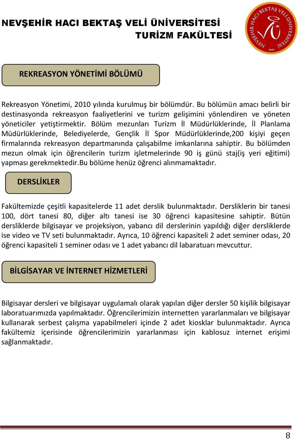 Bölüm mezunları Turizm İl Müdürlüklerinde, İl Planlama Müdürlüklerinde, Belediyelerde, Gençlik İl Spor Müdürlüklerinde,200 kişiyi geçen firmalarında rekreasyon departmanında çalışabilme imkanlarına