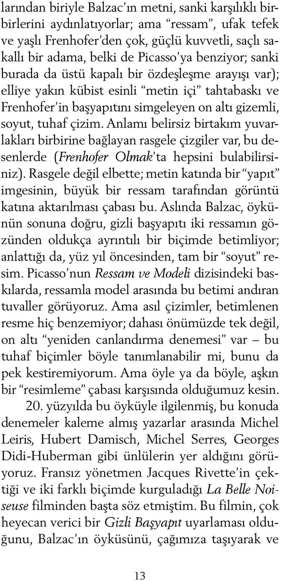 Anlamı belirsiz birtakım yuvarlakları birbirine bağlayan rasgele çizgiler var, bu desenlerde (Frenhofer Ol mak ta hepsini bulabilirsiniz).