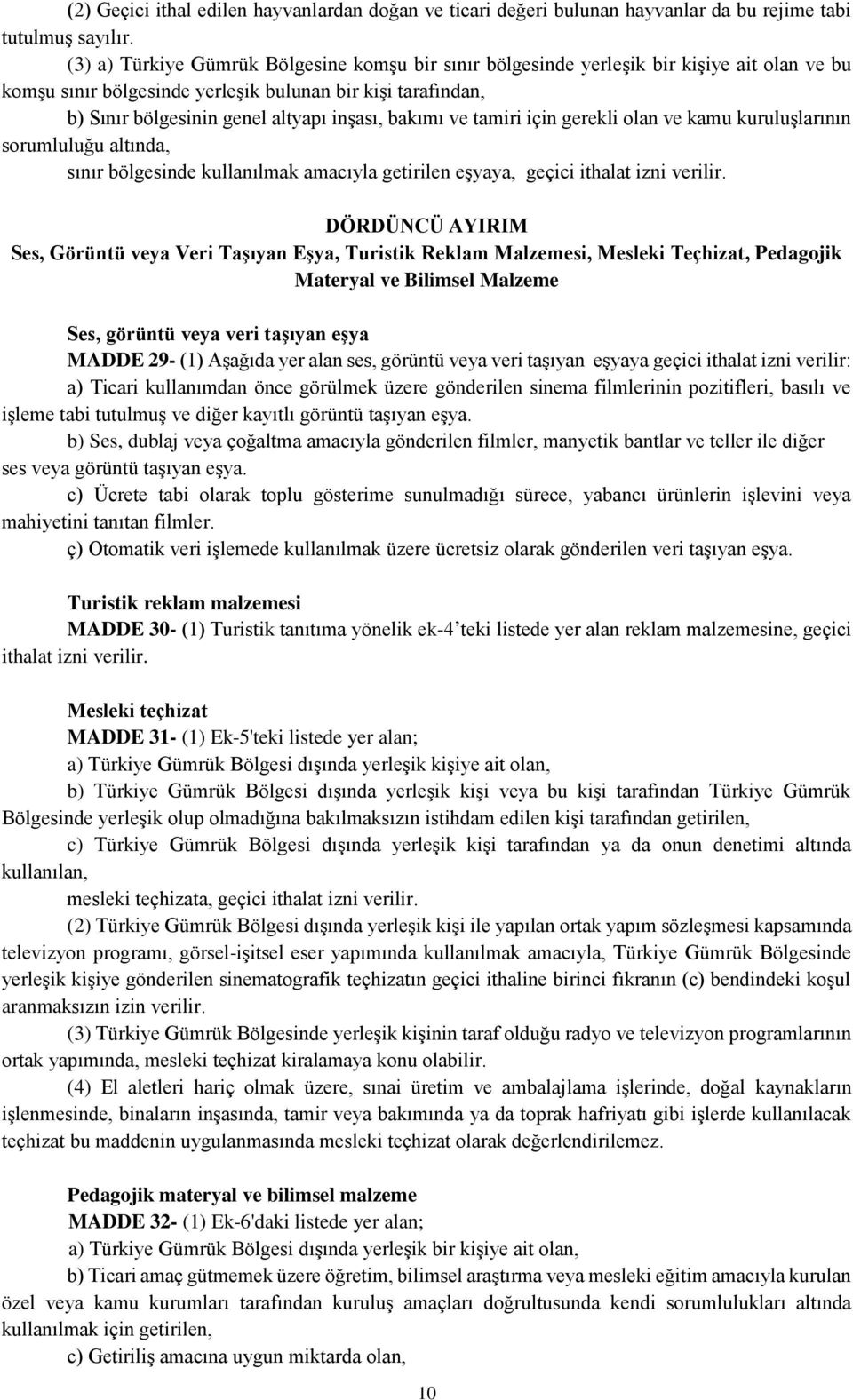 bakımı ve tamiri için gerekli olan ve kamu kuruluşlarının sorumluluğu altında, sınır bölgesinde kullanılmak amacıyla getirilen eşyaya, geçici ithalat izni verilir.