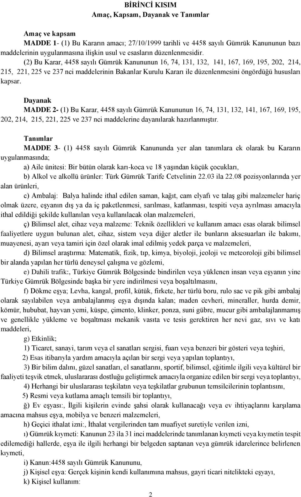 (2) Bu Karar, 4458 sayılı Gümrük Kanununun 16, 74, 131, 132, 141, 167, 169, 195, 202, 214, 215, 221, 225 ve 237 nci maddelerinin Bakanlar Kurulu Kararı ile düzenlenmesini öngördüğü hususları kapsar.