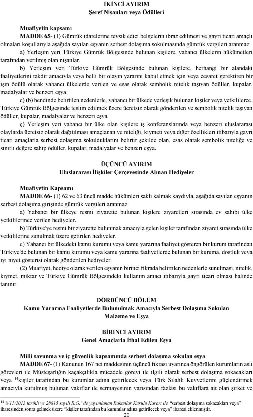 b) Yerleşim yeri Türkiye Gümrük Bölgesinde bulunan kişilere, herhangi bir alandaki faaliyetlerini takdir amacıyla veya belli bir olayın yararını kabul etmek için veya cesaret gerektiren bir işin