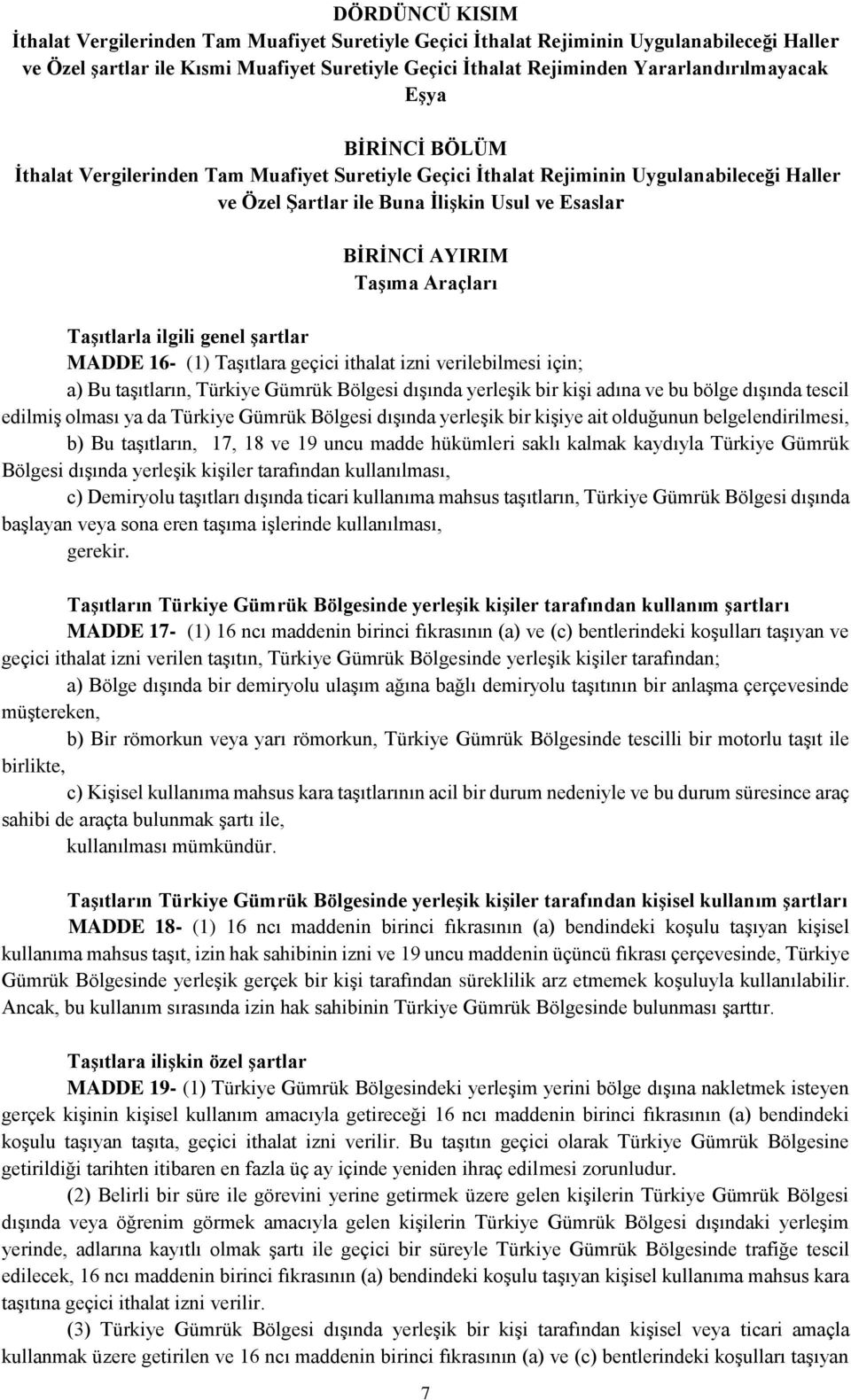 Taşıma Araçları Taşıtlarla ilgili genel şartlar MADDE 16- (1) Taşıtlara geçici ithalat izni verilebilmesi için; a) Bu taşıtların, Türkiye Gümrük Bölgesi dışında yerleşik bir kişi adına ve bu bölge