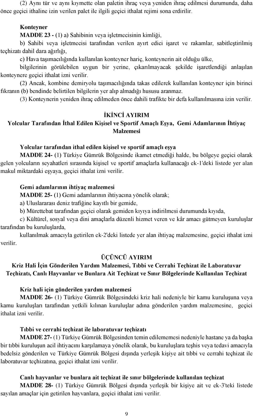 Hava taşımacılığında kullanılan konteyner hariç, konteynerin ait olduğu ülke, bilgilerinin görülebilen uygun bir yerine, çıkarılmayacak şekilde işaretlendiği anlaşılan konteynere geçici ithalat izni