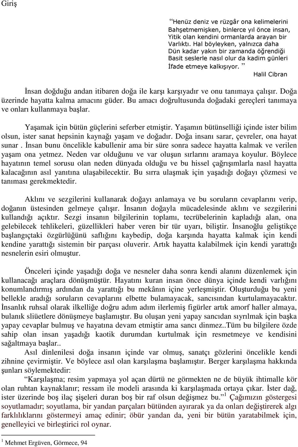 Halil Cibran İnsan doğduğu andan itibaren doğa ile karşı karşıyadır ve onu tanımaya çalışır. Doğa üzerinde hayatta kalma amacını güder.