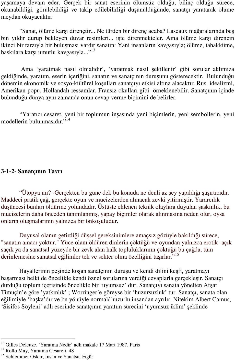 Ama ölüme karşı direncin ikinci bir tarzıyla bir buluşması vardır sanatın: Yani insanların kavgasıyla; ölüme, tahakküme, baskılara karşı umutlu kavgasıyla.