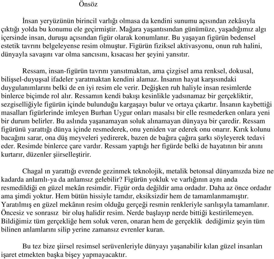 Figürün fiziksel aktivasyonu, onun ruh halini, dünyayla savaşını var olma sancısını, kısacası her şeyini yansıtır.