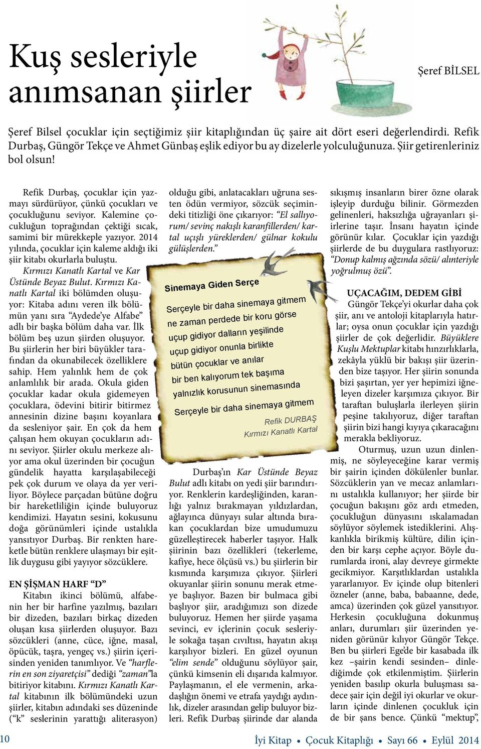 Refik Durbaş, çocuklar için yazmayı sürdürüyor, çünkü çocukları ve çocukluğunu seviyor. Kalemine çocukluğun toprağından çektiği sıcak, samimi bir mürekkeple yazıyor.