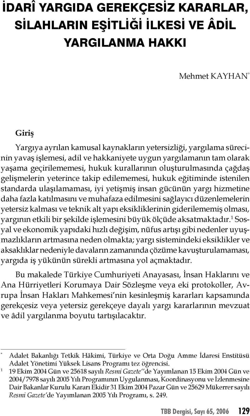 eğitiminde istenilen standarda ulaşılamaması, iyi yetişmiş insan gücünün yargı hizmetine daha fazla katılmasını ve muhafaza edilmesini sağlayıcı düzenlemelerin yetersiz kalması ve teknik alt yapı