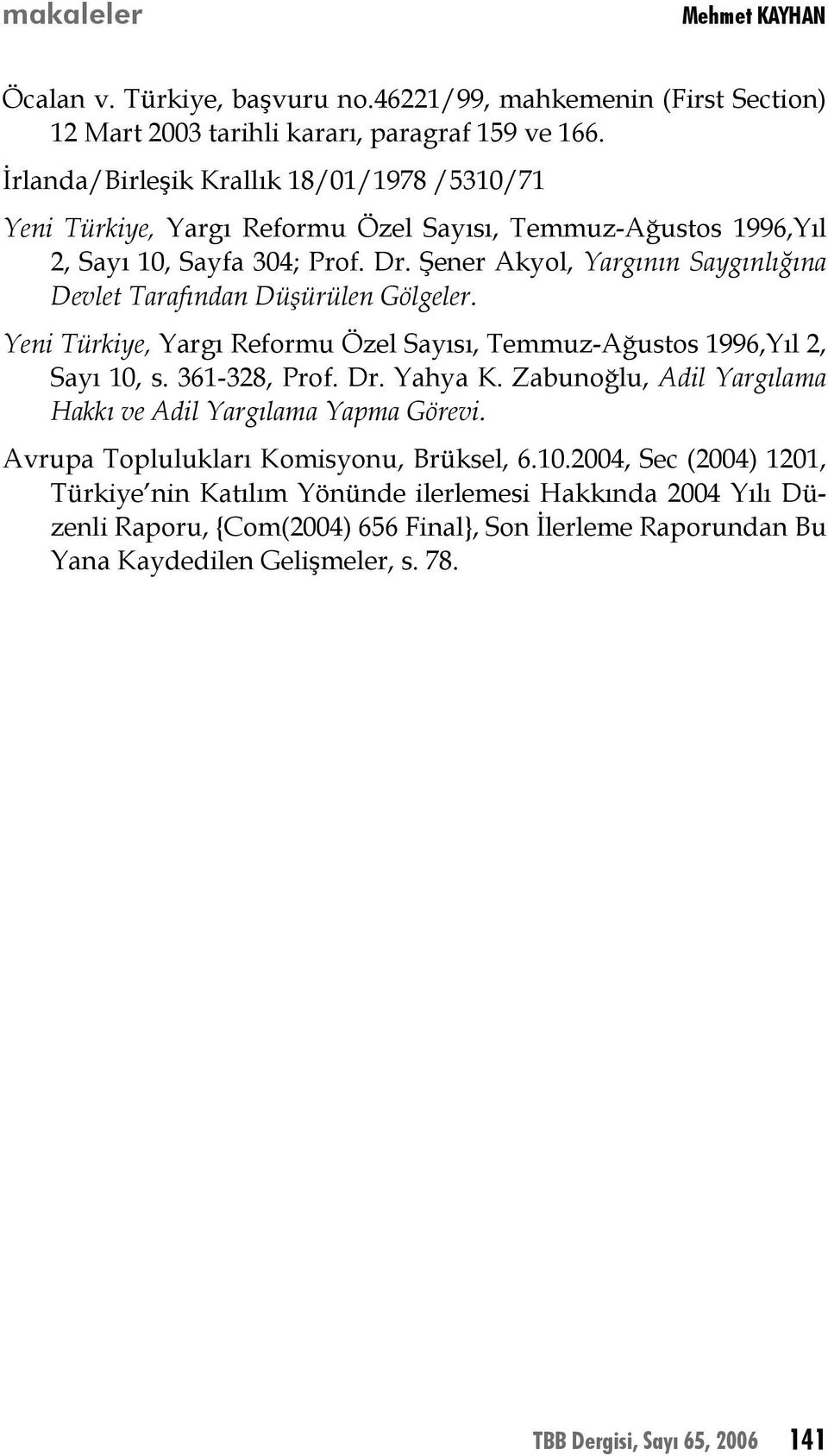 Şener Akyol, Yargının Saygınlığına Devlet Tarafından Düşürülen Gölgeler. Yeni Türkiye, Yargı Reformu Özel Sayısı, Temmuz-Ağustos 1996,Yıl 2, Sayı 10, s. 361-328, Prof. Dr. Yahya K.