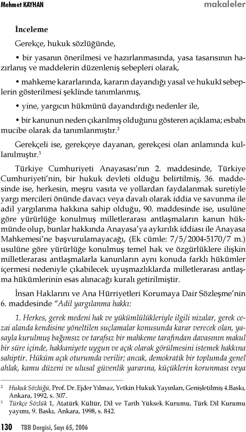 mucibe olarak da tanımlanmıştır. 2 Gerekçeli ise, gerekçeye dayanan, gerekçesi olan anlamında kullanılmıştır. 3 Türkiye Cumhuriyeti Anayasası nın 2.