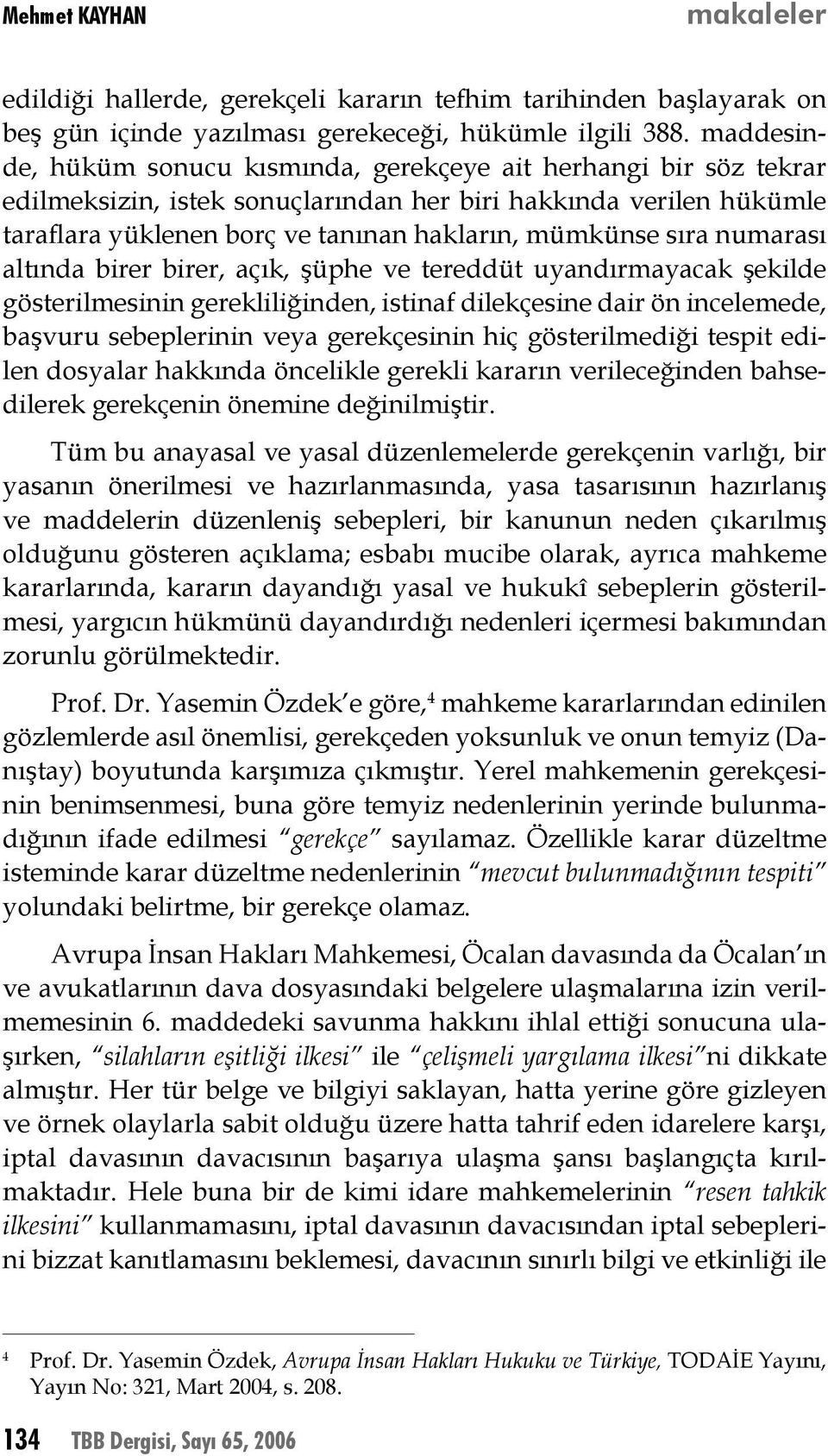 numarası altında birer birer, açık, şüphe ve tereddüt uyandırmayacak şekilde gösterilmesinin gerekliliğinden, istinaf dilekçesine dair ön incelemede, başvuru sebeplerinin veya gerekçesinin hiç