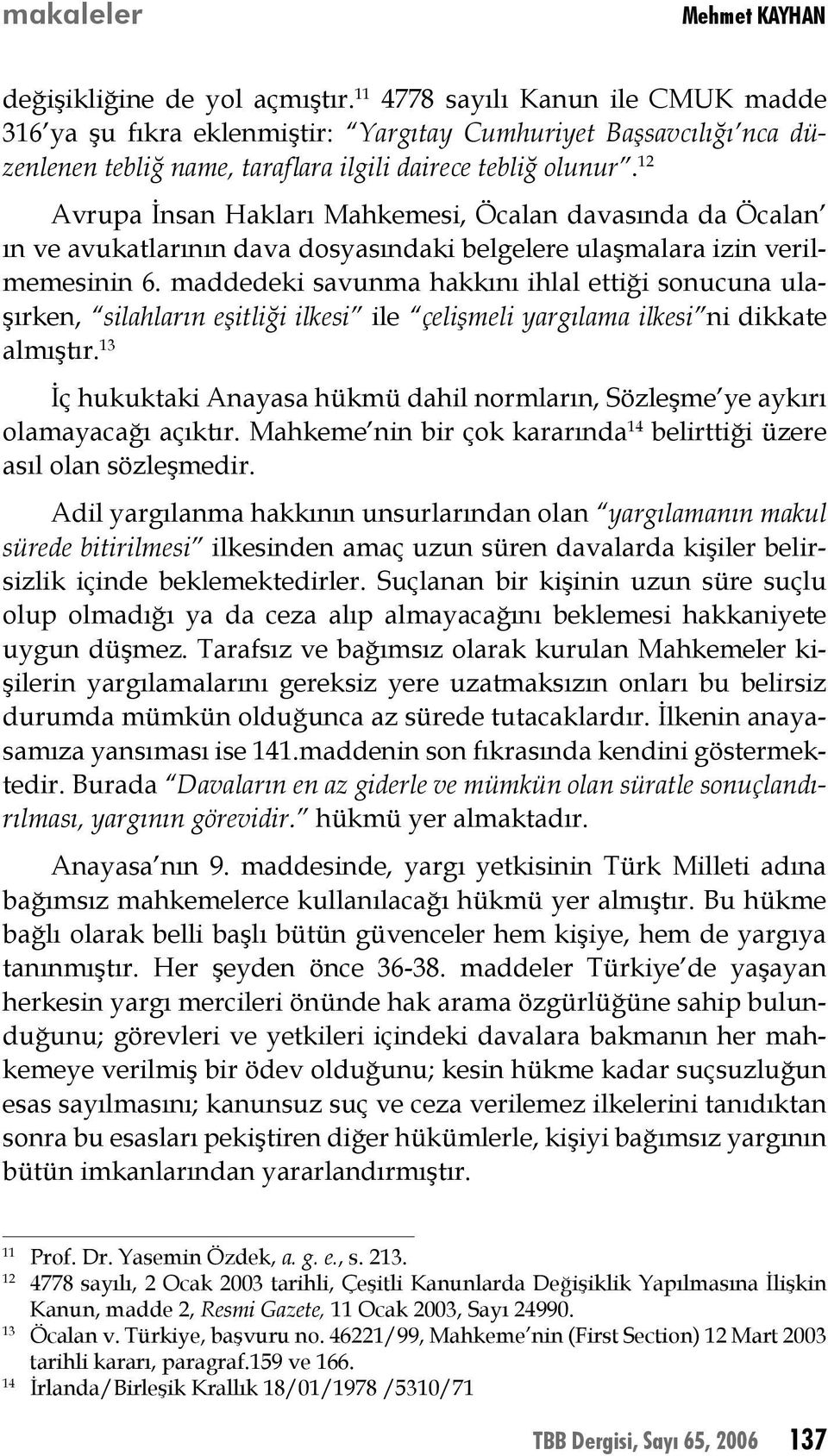 12 Avrupa İnsan Hakları Mahkemesi, Öcalan davasında da Öcalan ın ve avukatlarının dava dosyasındaki belgelere ulaşmalara izin verilmemesinin 6.