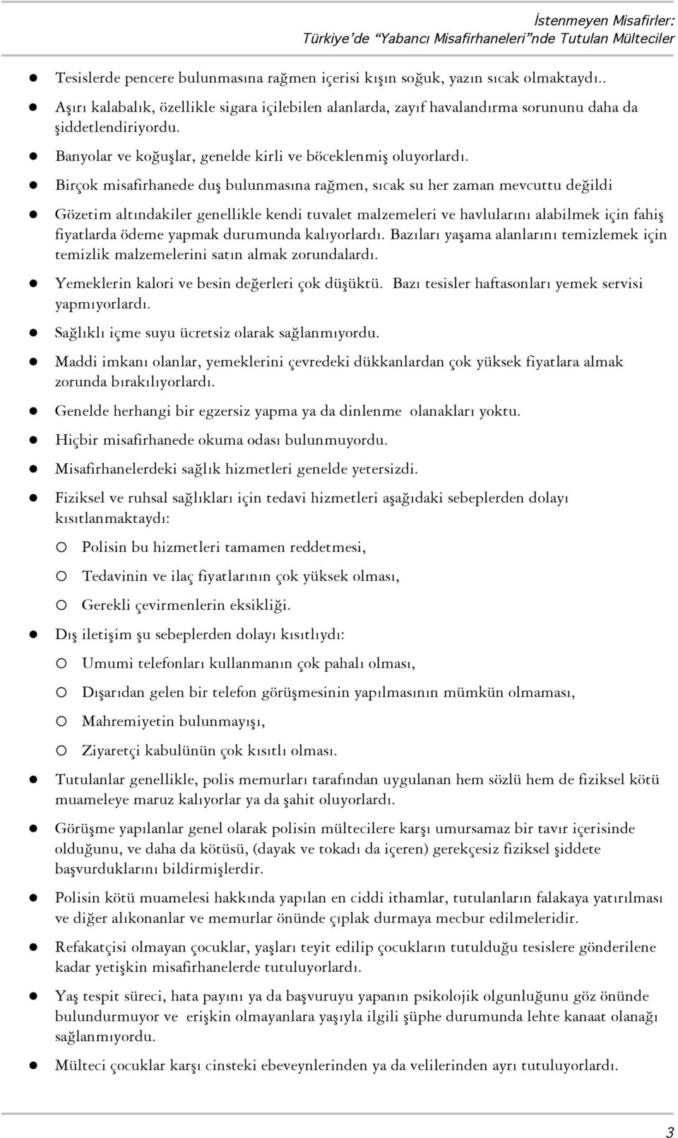 Birçok misafirhanede du bulunmasına ramen, sıcak su her zaman mevcuttu deildi Gözetim altındakiler genellikle kendi tuvalet malzemeleri ve havlularını alabilmek için fahi fiyatlarda ödeme yapmak