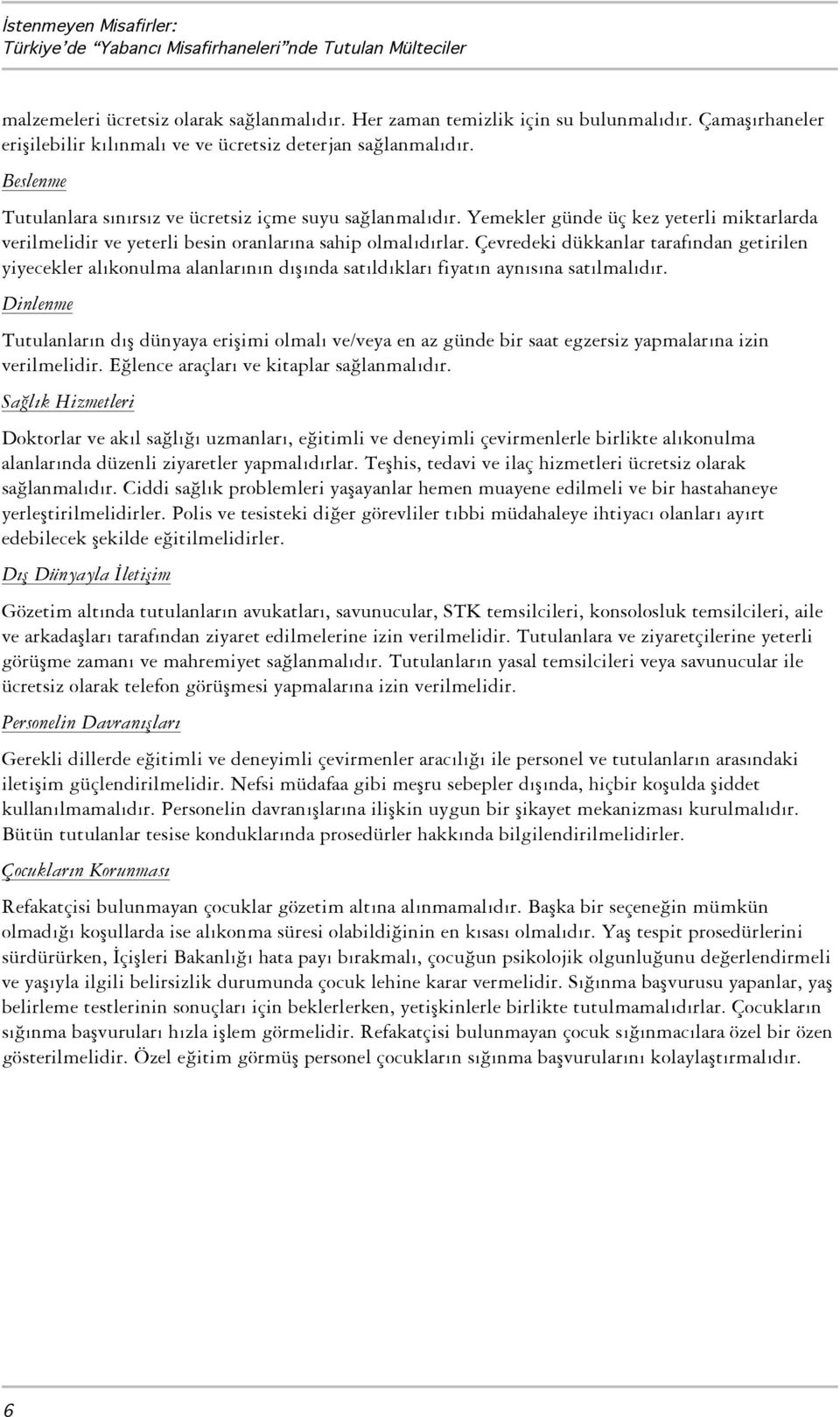 Çevredeki dükkanlar tarafından getirilen yiyecekler alıkonulma alanlarının dıında satıldıkları fiyatın aynısına satılmalıdır.