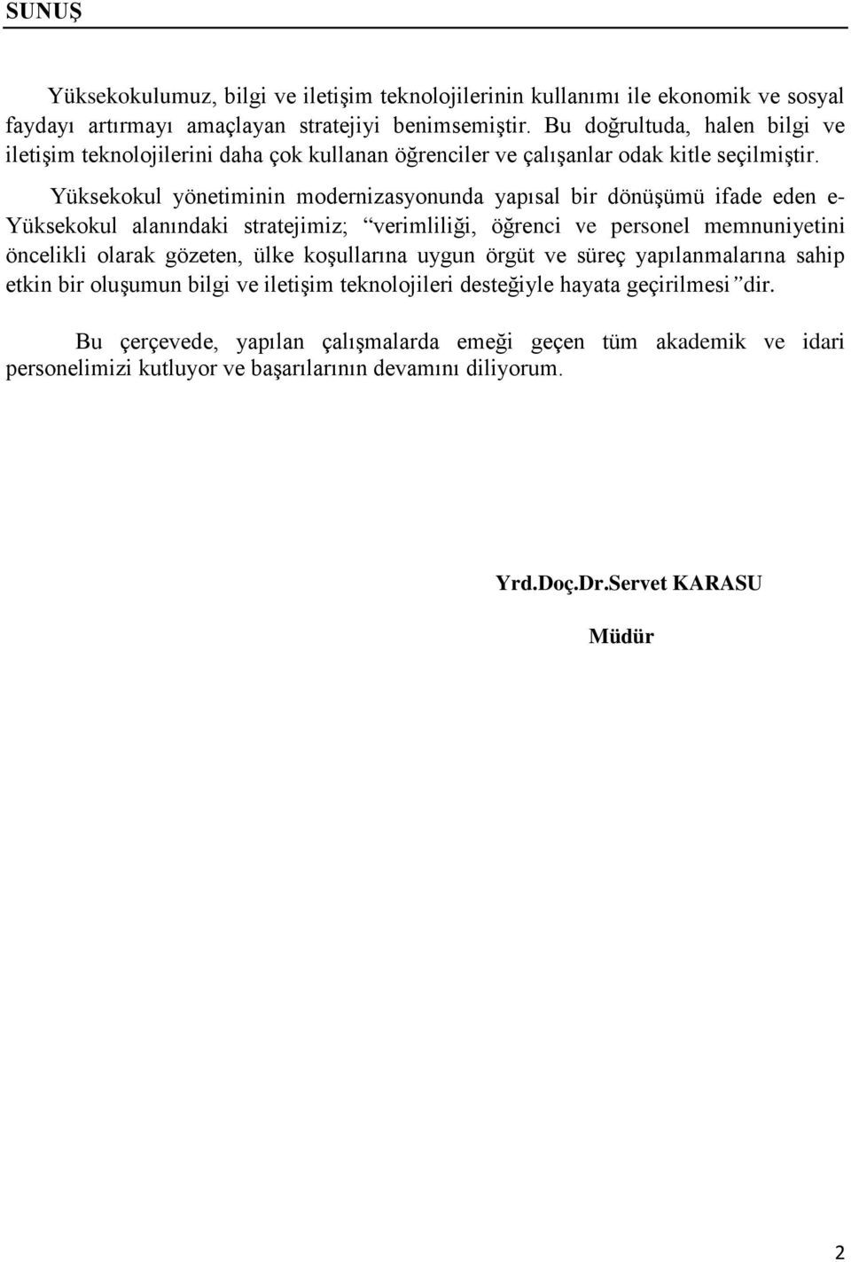 Yüksekokul yönetiminin modernizasyonunda yapısal bir dönüşümü ifade eden e- Yüksekokul alanındaki stratejimiz; verimliliği, öğrenci ve personel memnuniyetini öncelikli olarak gözeten, ülke