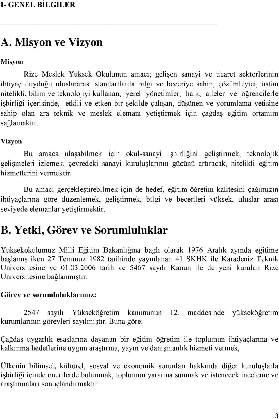 bilim ve teknolojiyi kullanan, yerel yönetimler, halk, aileler ve öğrencilerle işbirliği içerisinde, etkili ve etken bir şekilde çalışan, düşünen ve yorumlama yetisine sahip olan ara teknik ve meslek